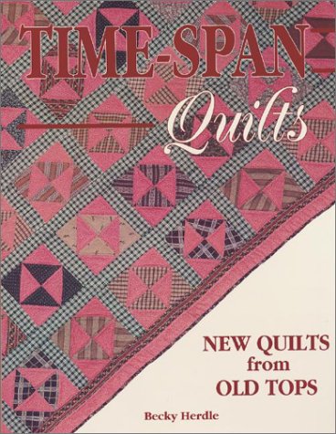 Time Span Quilts/New Quilts from Old Tops