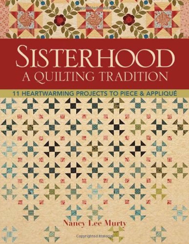 Sisterhood-A Quilting Tradition: 11 Heartwarming Projects to Piece & Applique [With Pattern(s)]