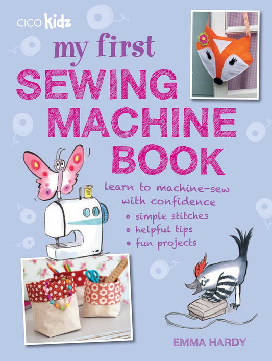 My First Sewing Machine Book: 35 fun and easy projects for children aged 7 years +